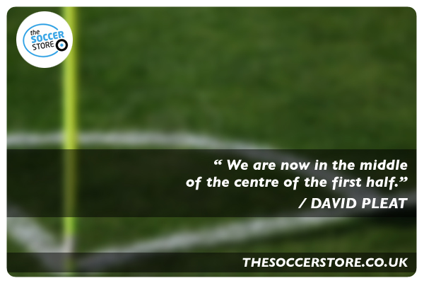 "We are now in the middle of the centre of the first half." - David Pleat Quote