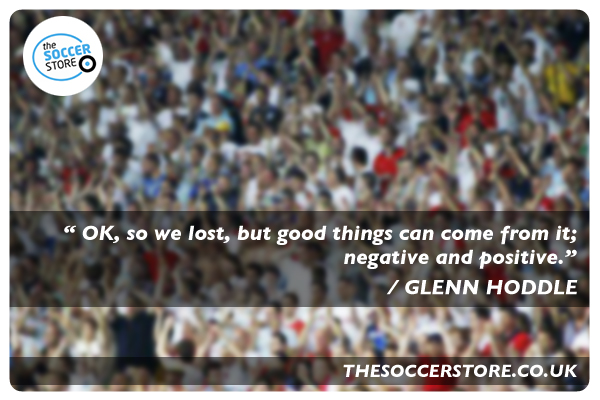 "OK, so we lost, but good things can come from it; negative and positive." - Glenn Hoddle Quote