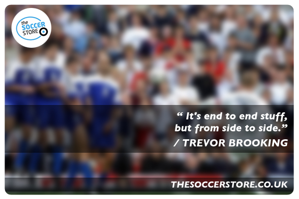 "It's end to end stuff, but from side to side." - Trevor Brooking Quote